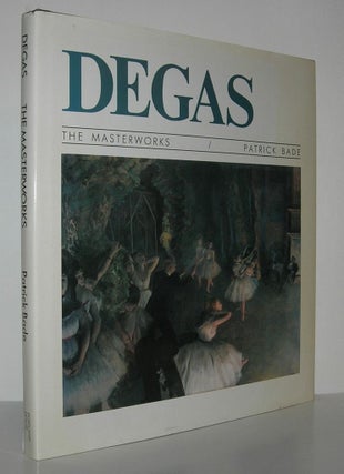 Item #10075 DEGAS, THE MASTERWORKS. Patrick Bade