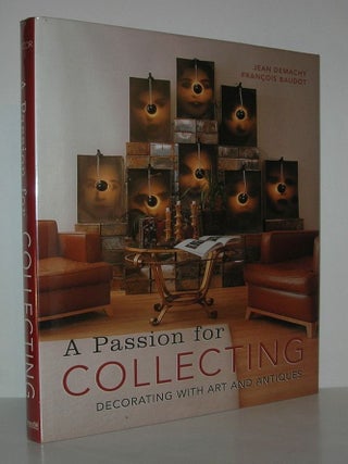 Item #10548 A PASSION FOR COLLECTING Decorating with Art and Antiques. Jean Demachy