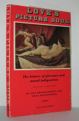 Item #11118 LOVE'S PICTURE BOOK The History of Pleasure and Moral Indignation: Eroticism in a New...