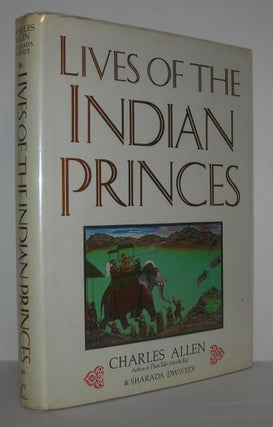 Item #11376 LIVES OF THE INDIAN PRINCES. Charles Allen, Sharada Dwivedi