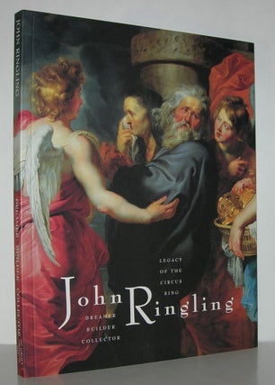 Item #11713 JOHN RINGLING Dreamer, Builder, Collector : Legacy of the Circus King. John, Mable...