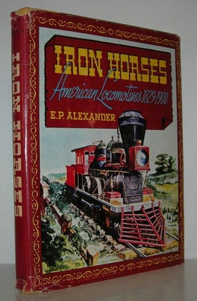 Item #12103 IRON HORSES American Locomotives 1829-1900. E. P. Alexander