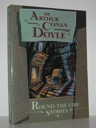 Item #12422 ROUND THE FIRE STORIES. Sir Arthur Conan Doyle