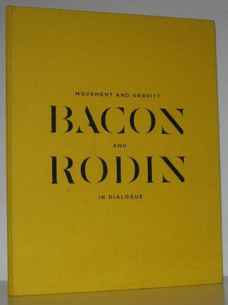 Item #13471 MOVEMENT AND GRAVITY Bacon and Rodin in Dialogue. Pilar Ordovas, Martin Harrison, -...