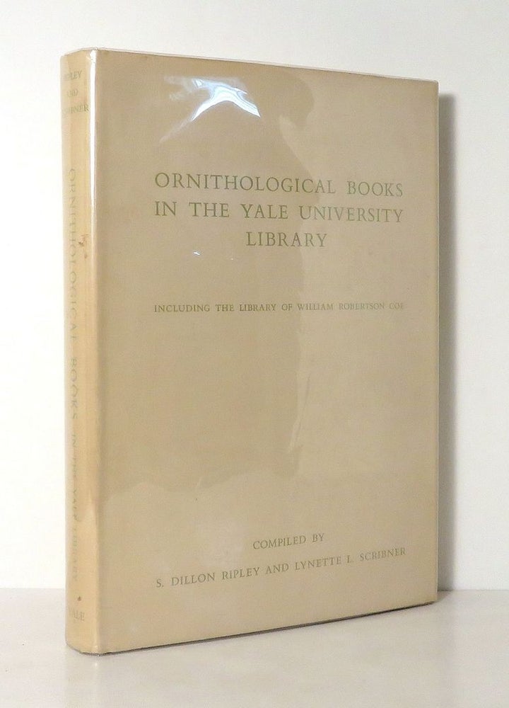 Item #14570 ORNITHOLOGICAL BOOKS IN THE YALE UNIVERSITY LIBRARY Including the Library of William Robertson Coe. S. Dillon Ripley, Lynette L. Scribner.
