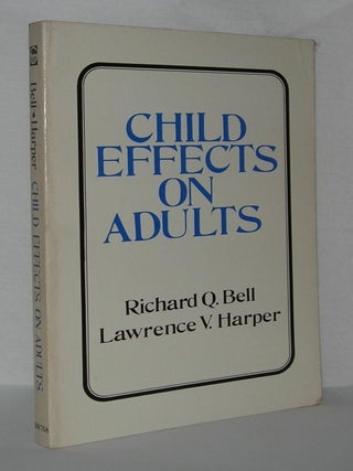 Item #1600 CHILD EFFECTS ON ADULTS. Richard Q. Bell, Lawrence V. Harper