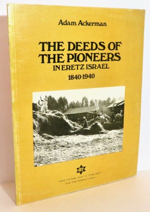 Item #16072 The Deeds of the Pioneers in Eretz Israel 1840-1940. Adam Ackerman