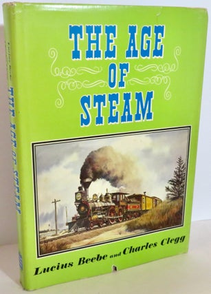 Item #16208 The Age of Steam. Lucius Beebe, Charles Clegg