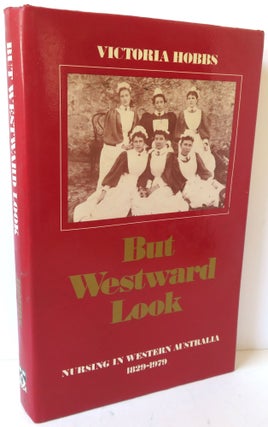 Item #16598 But Westward Look - Nursing in Western Australia 1829-1979. Victoria Hobbs