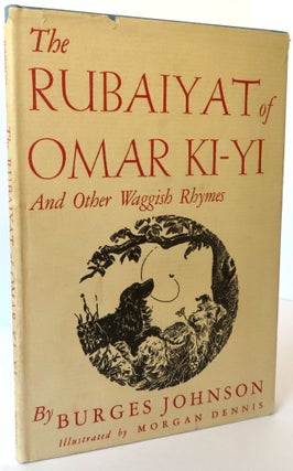 Item #16599 The Rubaiyat of Omar Ki-Yi and other Waggish Rhymes. Burges Johnson, Morgan Dennis