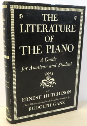Item #16821 The Literature of the Piano : A Guide for Amateur and Student. Ernest Hutcheson