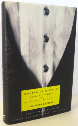 Item #16890 Bodies in Motion and At Rest : On Metaphor and Mortality. Thomas Lynch