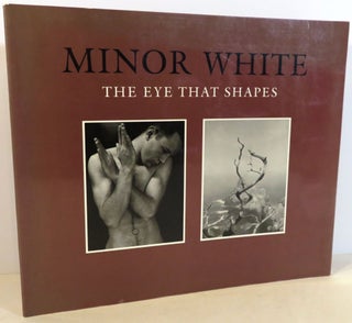 Item #17056 Minor White : The Eye That Shapes. Peter C. Bunnell