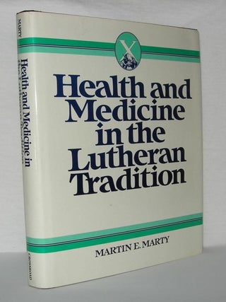 Item #1747 HEALTH AND MEDICINE IN LUTHERAN TRADITION Being Well. Martin E. Marty