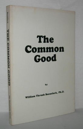 Item #1756 THE COMMON GOOD. William Thrush Beauclerk