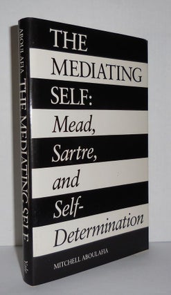 Item #3228 THE MEDIATING SELF Mead, Sartre, and Self-Determination. Mitchell Aboulafia