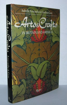 Item #4058 ARTS & CRAFTS IN BRITAIN AND AMERICA. Isabelle Anscombe, Charlotte Gere