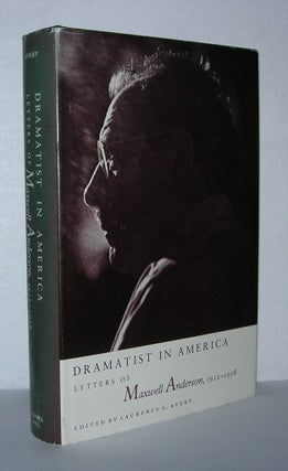 Item #4077 DRAMATIST IN AMERICA Letters of Maxwell Anderson, 1912-1958. Laurence G. Avery