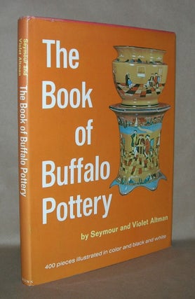 Item #4257 THE BOOK OF BUFFALO POTTERY. Seymour Altman, Violet Altman