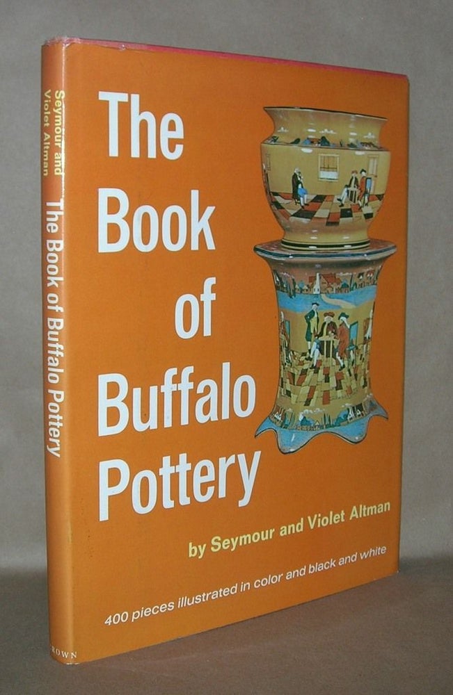 Item #4257 THE BOOK OF BUFFALO POTTERY. Seymour Altman, Violet Altman.