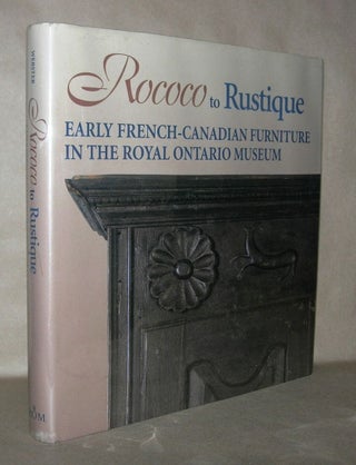 Item #4447 ROCOCO TO RUSTIQUE Early French-Canadian Furniture in the Royal Ontario Museum. Donald...