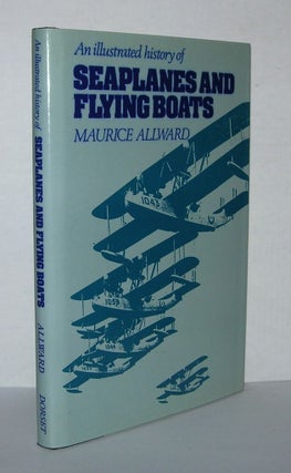Item #4480 AN ILLUSTRATED HISTORY OF SEAPLANES AND FLYING BOATS. Maurice Allward