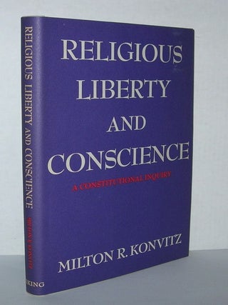 Item #4515 RELIGIOUS LIBERTY AND CONSCIENCE A Constitutional Inquiry. Milton R. Konvitz