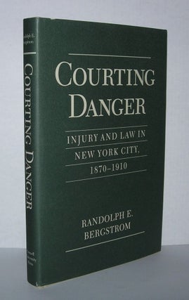 Item #4521 COURTING DANGER Injury and Law in New York City, 1870-1910. Randolph Emil Bergstrom