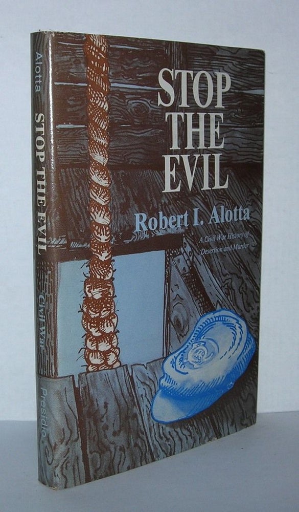 Item #4653 STOP THE EVIL A Civil War History of Desertion and Murder. Robert I. Alotta.
