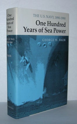 Item #4689 ONE HUNDRED YEARS OF SEA POWER The U. S. Navy, 1890-1990. George W. Baer