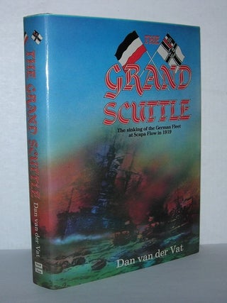 Item #4956 THE GRAND SCUTTLE The Sinking of the German Fleet At Scapa Flow At 1919. Dan Van Der Vat