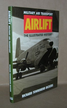 Item #5128 AIRLIFT Military Air Transport - the Illustrated History. Richard Townshend Bickers,...