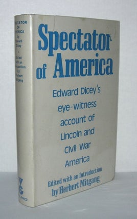 Item #5133 SPECTATOR OF AMERICA Edward Dicey's Eye-Witness Account of Lincoln and Civil War...
