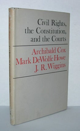 Item #5421 CIVIL RIGHTS, THE CONSTITUTION AND THE COURTS. Mark Dewolfe Howe Archibald Cox, J. R....