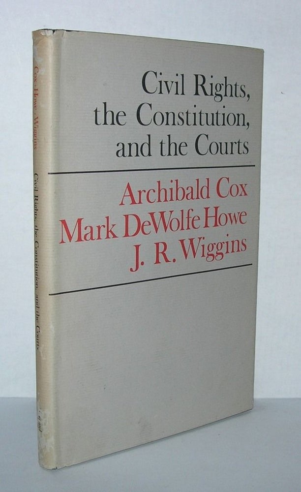 Item #5421 CIVIL RIGHTS, THE CONSTITUTION AND THE COURTS. Mark Dewolfe Howe Archibald Cox, J. R. Wiggins.