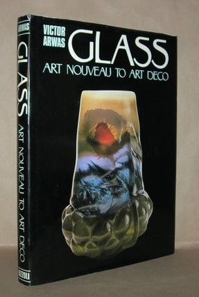 Item #5513 GLASS Art Nouveau to Art Deco. Victor Arwas