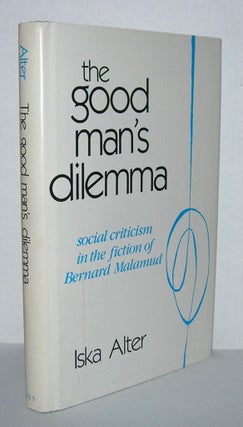 Item #5599 THE GOOD MAN'S DILEMMA Social Criticism in the Fiction of Bernard Malamud. Iska -...