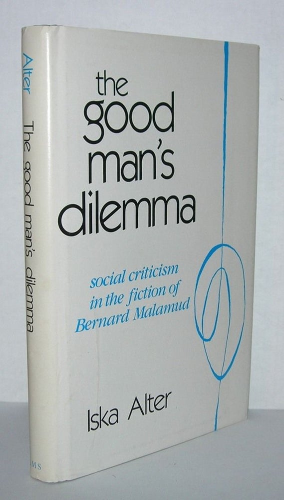 Item #5599 THE GOOD MAN'S DILEMMA Social Criticism in the Fiction of Bernard Malamud. Iska - Bernard Malamud Alter.
