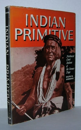 Item #5806 INDIAN PRIMITIVES Northwest Coast Indians of the Former Days. Ralph W. Andrews