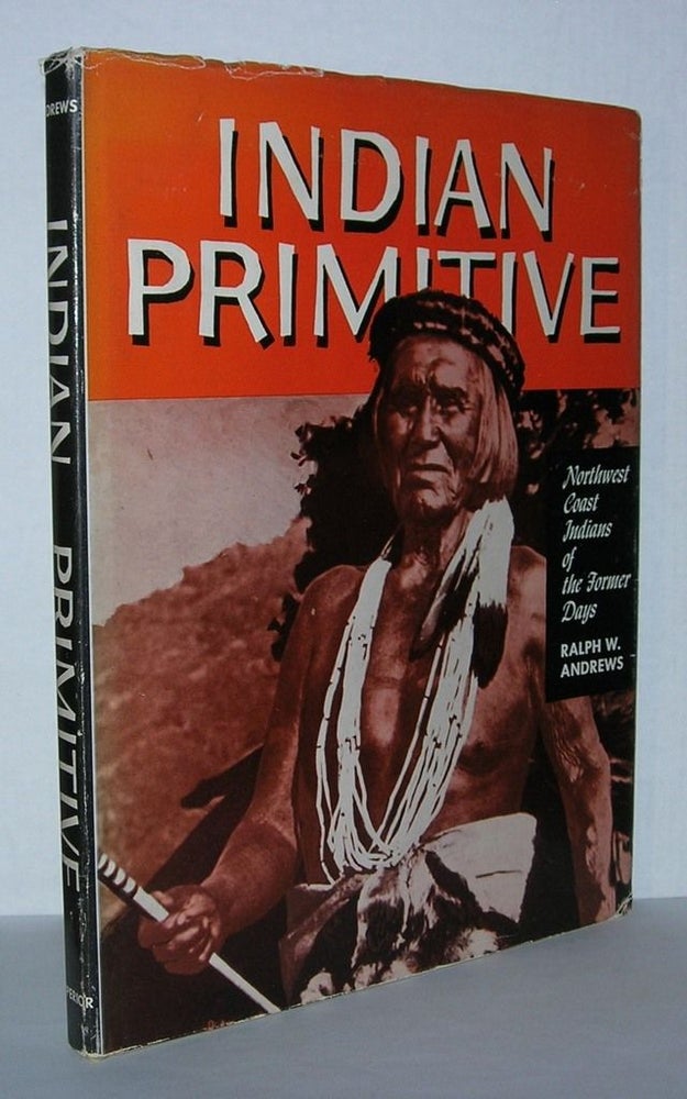 Item #5806 INDIAN PRIMITIVES Northwest Coast Indians of the Former Days. Ralph W. Andrews.