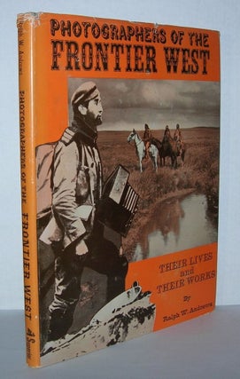 Item #5808 PHOTOGRAPHERS OF THE FRONTIER WEST Their Lives and Works 1875 to 1915. Ralph W. Andrews