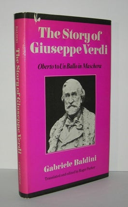 Item #6011 THE STORY OF GIUSEPPE VERDI Oberto to Un Ballo in Maschera. Gabriele Baldini, Fedele...