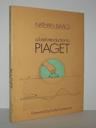 Item #6597 A BRIEF INTRODUCTION TO PIAGET. Nathan Isaacs, Evelyn Lawrence
