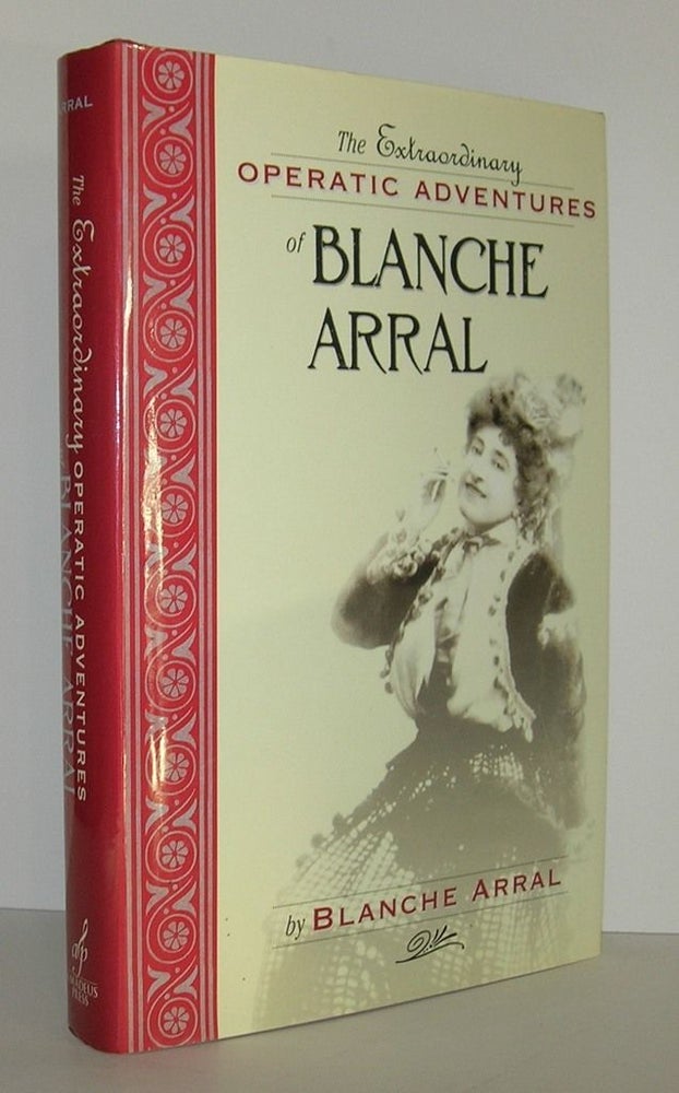 Item #6721 THE EXTRAORDINARY OPERATIC ADVENTURES OF BLANCHE ARRAL. Blanche Arral.