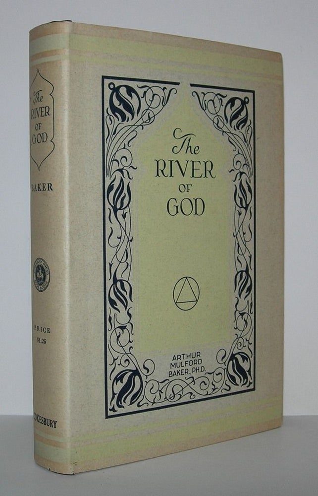 Item #6898 THE RIVER OF GOD The Source Stream for Morals and Religion. Arthur Mulford Baker.