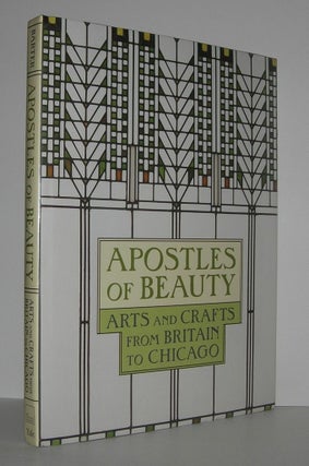 Item #7246 APOSTLES OF BEAUTY Arts and Crafts from Britain to Chicago. Judith A. Barter, Sarah...