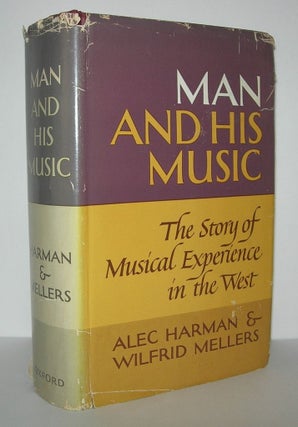 Item #7560 MAN AND HIS MUSIC The Story of Musical Experience in the West. Alec Harman, Wilfrid...