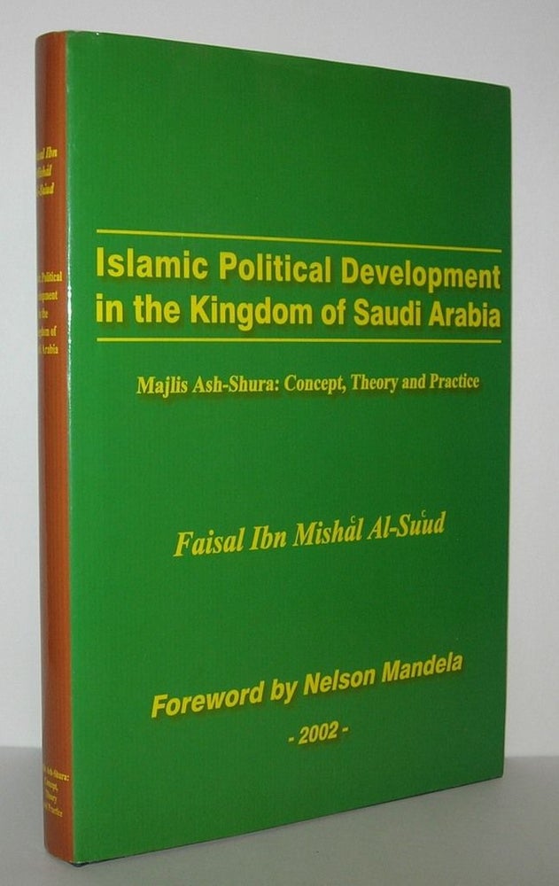 Item #7563 ISLAMIC POLITICAL DEVELOPMENT IN THE KINGDOM OF SAUDI ARABIA Majlis Ash Shura : Concept, Theory and Practice. Faisal Ibn Misha'l Al-Su'ud, Nelson Mandela.