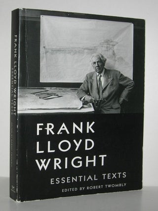 Item #8459 FRANK LLOYD WRIGHT Essential Texts. Robert Twombly, - Frank Lloyd Wright