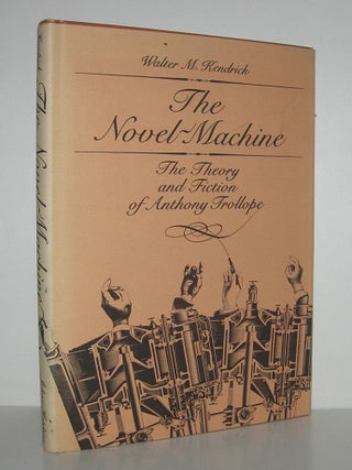 Item #9532 THE NOVEL-MACHINE The Theory and Fiction of Anthony Trollope. Walter Kendrick